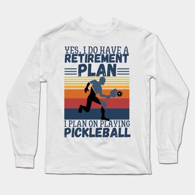 Yes, I Do Have A Retirement Plan I Plan On Playing Pickleball,Funny Pickleball Long Sleeve T-Shirt by JustBeSatisfied